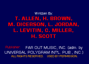 Written Byi

FAR DUT MUSIC, INC. Eadm. by

UNIVERSAL PDLYGRAM INT'L. PUB, INC.)
ALL RIGHTS RESERVED. USED BY PERMISSION.