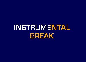 INSTRUMENTAL

BREAK