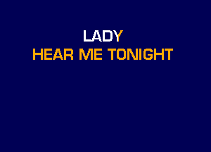 LADY
HEAR ME TONIGHT