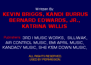 Written Byi

BRD I MUSIC WORKS, SILLIWAK,
AIR CONTROL MUSIC, EMI APRIL MUSIC,
KANDACY MUSIC, SHE K'EM DOWN MUSIC,

ALL RIGHTS RESERVED.
USED BY PERMISSION.