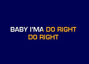 BABY I'MA DU RIGHT

DO RIGHT