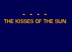 THE KISSES OF THE SUN