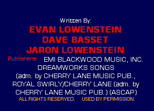 Written Byi

EMI BLACKWDDD MUSIC, INC.
DREAMWDRKS SONGS
Eadm. by CHERRY LANE MUSIC PUB,
ROYAL SWIRLYJCHERFIY LANE Eadm. by

CHERRY LANE MUSIC PUB.) EASCAPJ
ALL RIGHTS RESERVED. USED BY PERMISSION.