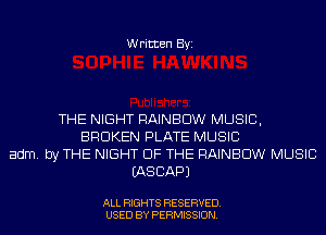 Written Byi

THE NIGHT RAINBOW MUSIC,
BROKEN PLATE MUSIC
adm. by THE NIGHT OF THE RAINBOW MUSIC
IASCAPJ

ALL RIGHTS RESERVED.
USED BY PERMISSION.
