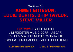 Written Byi

SAILOR MUSIC.
JIM HUUSTEH MUSIC CORP. EASCAF'J.
EMI BLACKWUUD MUSIC CANADA LTD.
ECMHRAJ. UNIBHAF'F'ELL MUSIC CORP EBMIJ

ALL RIGHTS RESERVED. USED BY PERMISSION.