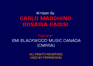 W ritten By

EMI BLACKWDDD MUSIC CANADA
ECMRRAJ

ALL RIGHTS RESERVED
USED BY PERMISSDN