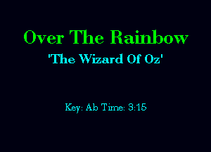Over The Rainbow
1116 Wizard Of Oz'

Key Ab Tune 315