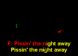 Kl

F1 Pissin' the night away
Pissin' the night away