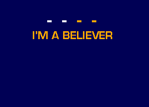 I'M A BELIEVER