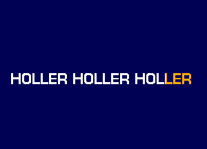 HOLLER HDLLER HOLLER