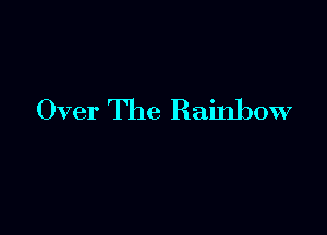 Over The Rainbow