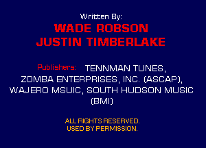 Written Byi

TENNMAN TUNES,
ZDMBA ENTERPRISES, INC. IASCAPJ.
WMERD MSUIC, SOUTH HUDSON MUSIC
EBMIJ

ALL RIGHTS RESERVED.
USED BY PERMISSION.