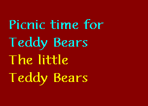 Picnic time for
Teddy Bears

The little
Teddy Bears