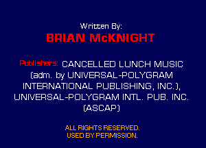 Written Byi

CANCELLED LUNCH MUSIC
Eadm. by UNIVERSAL-PDLYGRAM
INTERNATIONAL PUBLISHING, INCL).
UNIVERSAL-PDLYGRAM INTL. PUB. INC.
IASCAPJ

ALL RIGHTS RESERVED.
USED BY PERMISSION.