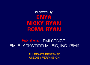 w ritten Bs-

EMI SONGS.
EMI BLACKWDDD MUSIC. INC. (BMIJ

ALL RIGHTS RESERVED
USED BY PERMISSJON