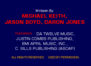 W ritten Byz

DA TWELVE MUSIC,

JUSTIN CDMBS PUBLISHING,
EMI APRIL MUSIC, INC,

C. SILLS PUBLISHING IASCAPI

ALL RIGHTS RESERVED. USED BY PERMISSION