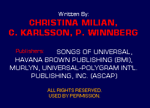 Written Byi

SONGS OF UNIVERSAL,
HAVANA BROWN PUBLISHING EBMIJ.
MURLYN, UNIVERSAL-PDLYGRAM INT'L.
PUBLISHING, INC. IASCAPJ

ALL RIGHTS RESERVED.
USED BY PERMISSION.