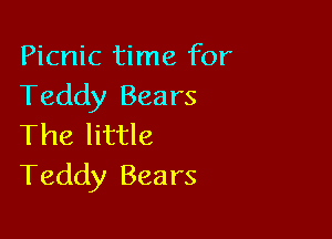 Picnic time for
Teddy Bears

The little
Teddy Bears