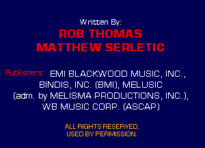 Written Byi

EMI BLACKWDDD MUSIC, INC,
BINDIS, INC. EBMIJ. MELUSIC

Eadm. by MELISMA PRODUCTIONS, INCL).
WB MUSIC CORP. IASCAPJ

ALL RIGHTS RESERVED.
USED BY PERMISSION.