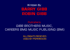 Written Byi

GIBB BROTHERS MUSIC,
CAREERS BMG MUSIC PUBLISING EBMIJ

ALL RIGHTS RESEVED.
USED BY PERMISSON