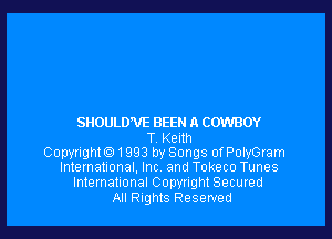 SHOULD'VE BEEN A COWBOY
T Kellh
Copwlgh191993 by Songs ofPotyGram
International, Inc and Tokeco Tunes
International Copyright Secured
All Rights Resewed