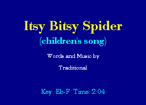 Itsy Bitsy Spider
(children's song)

Words and Music by
Traditional

Key Eb-P Tune 204