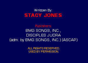 Written By

BMG SONGS, INC .

DISCIPLES JUDRA
Eadm by EMS SONGS. INC) EASCAPJ

ALL RIGHTS RESERVED
USED BY PERMISSION