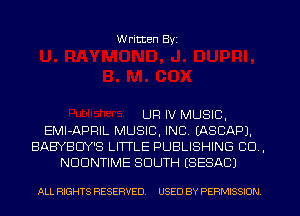 W ritten Byz

UP IV MUSIC,
EMl-APFIIL MUSIC, INC. (ASCAPJ.
BABYBUY'S LITTLE PUBLISHING CO .
NDDNTIME SOUTH ESESAC)

ALL RIGHTS RESERVED. USED BY PERMISSION