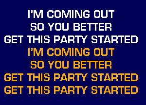 I'M COMING OUT
80 YOU BETTER
GET THIS PARTY STARTED
I'M COMING OUT
80 YOU BETTER
GET THIS PARTY STARTED
GET THIS PARTY STARTED