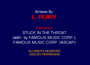 W ritten Byz

STUCK IN THE THROAT
(adm by FAMOUS MUSIC CORP).
FAMOUS MUSIC CORP. (ASCAPJ

ALL RIGHTS RESERVED.
USED BY PERMISSION