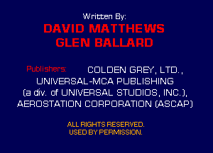 Written Byi

CDLDEN GREY, LTD,
UNIVERSAL-MCA PUBLISHING
Ea div. 0f UNIVERSAL STUDIOS, INCL).
AERDSTATIDN CDRPDRATIDN IASCAPJ

ALL RIGHTS RESERVED.
USED BY PERMISSION.