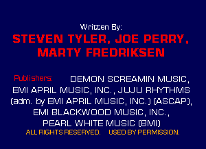 Written Byi

DEMON SCREAMIN MUSIC,

EMI APRIL MUSIC, INC, JLLJLJ RHYTHMS

Eadm. by EMI APRIL MUSIC, INC.) IASCAPJ.
EMI BLACKWDDD MUSIC, INC,

PEARL WHITE MUSIC EBMIJ
ALL RIGHTS RESERVED. USED BY PERMISSION.