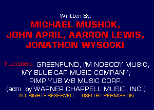 Written Byi

GREENFUND, I'M NOBODY MUSIC,
MY BLUE CAR MUSIC COMPANY,
PIMP YUB WB MUSIC CORP.

Eadm. byWARNER CHAPPELL MUSIC, INC.)
ALL RIGHTS RESERVED. USED BY PERMISSION.