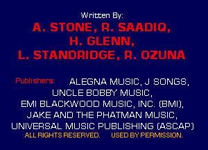 Written Byi

ALEGNA MUSIC, J SONGS,
UNCLE BOBBY MUSIC,
EMI BLACKWDDD MUSIC, INC. EBMIJ.
JAKE AND THE PHATMAN MUSIC,

UNIVERSAL MUSIC PUBLISHING EASCAPJ
ALL RIGHTS RESERVED. USED BY PERMISSION.