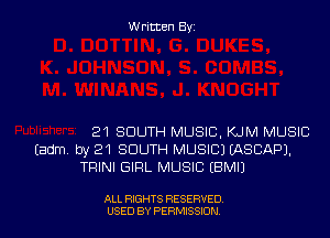 Written Byi

21 SOUTH MUSIC, KJM MUSIC
Eadm. by 21 SOUTH MUSIC) EASCAPJ.
TRINI GIRL MUSIC EBMIJ

ALL RIGHTS RESERVED.
USED BY PERMISSION.
