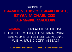 Written Byi

EMI APRIL MUSIC, INC,
SCI SCI DEF MUSIC, THEM DAMN TWINS,
BABYBCIY'S LITTLE PUB. COMPANY,
W.B.M. MUSIC CORP. ESESACJ

ALL RIGHTS RESERVED. USED BY PERMISSION.