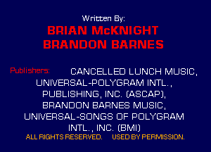 Written Byi

CANCELLED LUNCH MUSIC,
UNIVERSAL-PDLYGRAM INTL. ,
PUBLISHING, INC. IASCAPJ.
BRANDON BARNES MUSIC,
UNIVERSAL-SDNGS DF PDLYGRAM

INTL., INC. EBMIJ
ALL RIGHTS RESERVED. USED BY PERMISSION.