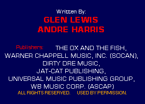 Written Byi

THE DX AND THE FISH,
WARNER CHAPPELL MUSIC, INC. (SUDAN).
DIRTY DRE MUSIC,
JAT-CIAT PUBLISHING,
UNIVERSAL MUSIC PUBLISHING GROUP,

WB MUSIC BDRP. EASCAPJ
ALL RIGHTS RESERVED. USED BY PERMISSION.