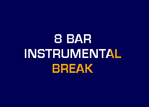 8 BAR

INSTRUMENTAL
BREAK