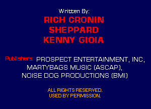 Written Byz

PROSPECT ENTERTAINMENT, INC,
MARTYBAGS MUSIC (ASCAPJ.
NOISE DOG PRODUCTIONS (BMIJ

ALL RIGHTS RESERVED
USED BY PERMISSION