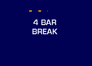 4 BAR
BREAK