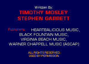 Written Byi

HEARTBALICIDUS MUSIC,
BLACK FOUNTAIN MUSIC,
VIRGINIA BEACH MUSIC,
WARNER CHAPPELL MUSIC IASCAPJ

ALL RIGHTS RESERVED.
USED BY PERMISSION.