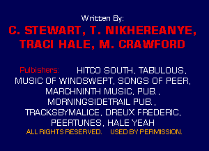 Written Byi

HITCU SOUTH. TABULUUS.
MUSIC OF WINDSWEPT. SONGS OF PEER.
MARCHNINTH MUSIC. PUB.
MUHNINGSIDETHAIL PUB.
THACKSBYMALIBE. DHEUX FHEDEHIC.

PEEFmJNES. HALE YEAH
ALL RIGHTS RESERVED. USED BY PERMISSION.