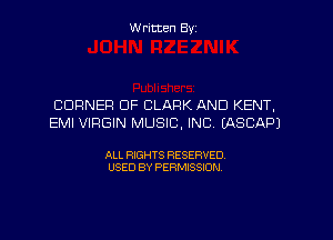 W ritten Byz

CORNER OF CLARK AND KENT,
EMI VIRGIN MUSIC, INC. EASCAPJ

ALL RIGHTS RESERVED.
USED BY PERMISSION,