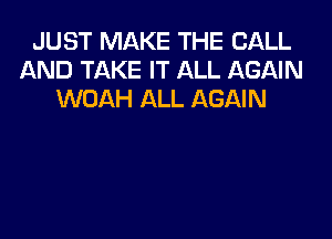 JUST MAKE THE BALL
AND TAKE IT ALL AGAIN
WOAH ALL AGAIN