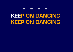 KEEP ON DANCING
KEEP ON DANCING