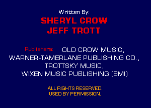 Written Byi

DLD CROW MUSIC,
WARNER-TAMERLANE PUBLISHING CD,
TRDTTSKY MUSIC,

WIXEN MUSIC PUBLISHING EBMIJ

ALL RIGHTS RESERVED.
USED BY PERMISSION.
