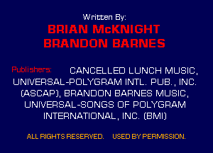Written Byi

CANCELLED LUNCH MUSIC,
UNIVERSAL-PDLYGRAM INTL. PUB, INC.
IASCAPJ. BRANDON BARNES MUSIC,
UNIVERSAL-SDNGS DF PDLYGRAM
INTERNATIONAL, INC. EBMIJ

ALL RIGHTS RESERVED. USED BY PERMISSION.