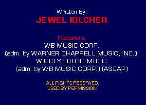 Written Byi

WB MUSIC CORP.
Eadm. byWARNER CHAPPELL MUSIC, INC).
WIGGLY TDDTH MUSIC
Eadm. byWB MUSIC CORP.) IASCAPJ

ALL RIGHTS RESERVED.
USED BY PERMISSION.