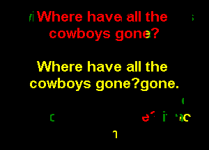 ri Where have all the
cowboys gone?

Where have all the

cowboys gone?gone.

C